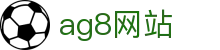 ag8网站 - (中国)IM电竞ag8网站九游娱乐游戏欢迎您